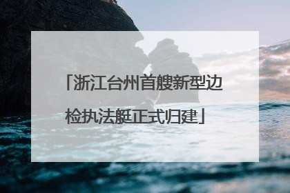 浙江台州首艘新型边检执法艇正式归建