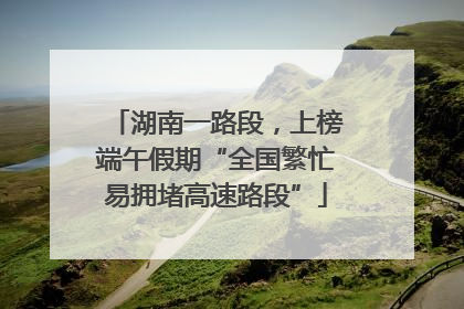 湖南一路段，上榜端午假期“全国繁忙易拥堵高速路段”