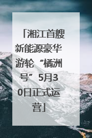 湘江首艘新能源豪华游轮“橘洲号”5月30日正式运营