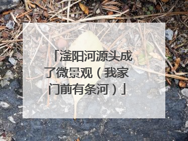 滏阳河源头成了微景观（我家门前有条河）