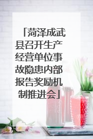 菏泽成武县召开生产经营单位事故隐患内部报告奖励机制推进会