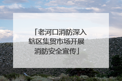 老河口消防深入辖区集贸市场开展消防安全宣传