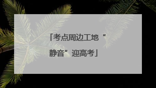 考点周边工地“静音”迎高考