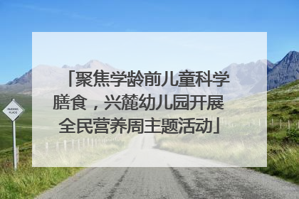 聚焦学龄前儿童科学膳食，兴麓幼儿园开展全民营养周主题活动