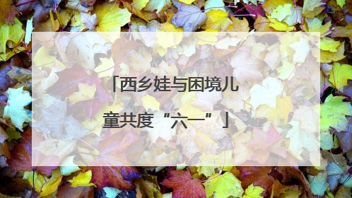 西乡娃与困境儿童共度“六一”