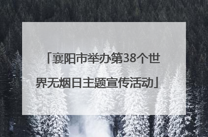 襄阳市举办第38个世界无烟日主题宣传活动