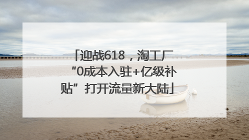 迎战618，淘工厂“0成本入驻+亿级补贴”打开流量新大陆