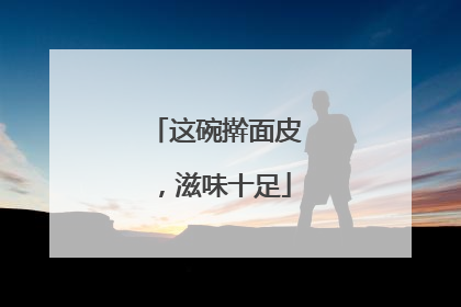 这碗擀面皮，滋味十足