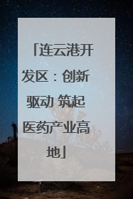 连云港开发区：创新驱动 筑起医药产业高地