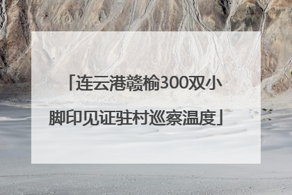 连云港赣榆300双小脚印见证驻村巡察温度