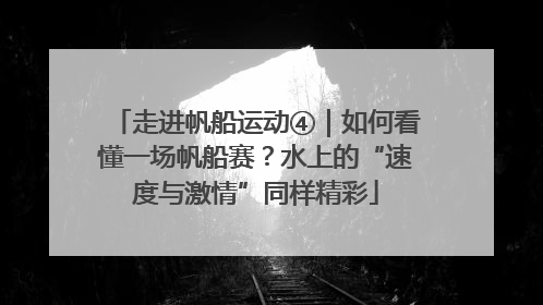 走进帆船运动④｜如何看懂一场帆船赛？水上的“速度与激情”同样精彩