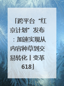 跨平台“红京计划”发布：加速实现从内容种草到交易转化丨变革618