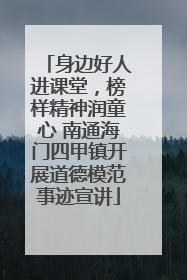 身边好人进课堂，榜样精神润童心 南通海门四甲镇开展道德模范事迹宣讲