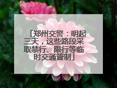 郑州交警：明起三天，这些路段采取禁行、限行等临时交通管制