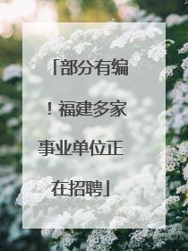 部分有编！福建多家事业单位正在招聘