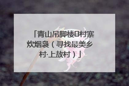 青山吊脚楼 村寨炊烟袅（寻找最美乡村·上敖村）
