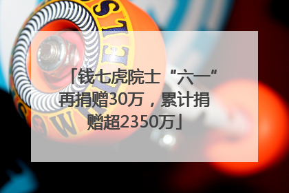 钱七虎院士“六一”再捐赠30万，累计捐赠超2350万