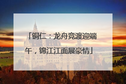 铜仁：龙舟竞渡迎端午，锦江江面展豪情
