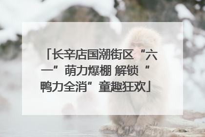 长辛店国潮街区“六一”萌力爆棚 解锁“鸭力全消”童趣狂欢