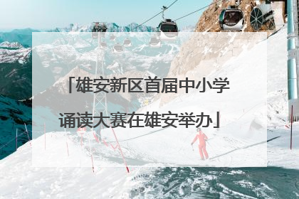 雄安新区首届中小学诵读大赛在雄安举办
