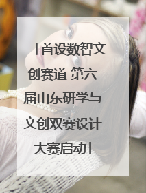 首设数智文创赛道 第六届山东研学与文创双赛设计大赛启动