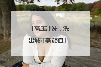 高压冲洗，洗出城市新颜值