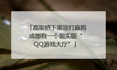 高架桥下乘凉打麻将 成都有一个现实版“QQ游戏大厅”