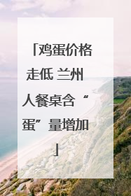 鸡蛋价格走低 兰州人餐桌含“蛋”量增加