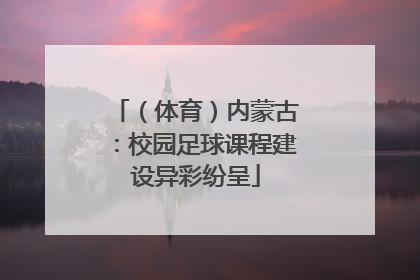 （体育）内蒙古：校园足球课程建设异彩纷呈