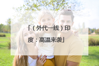 （外代一线）印度：高温来袭