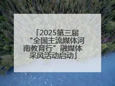 2025第三届“全国主流媒体河南教育行”融媒体采风活动启动