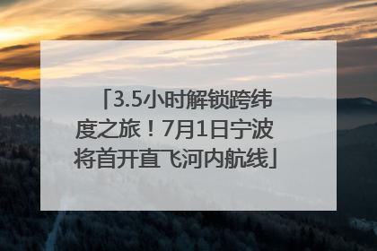 3.5小时解锁跨纬度之旅！7月1日宁波将首开直飞河内航线