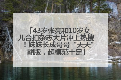 43岁张亮和10岁女儿合拍杂志大片冲上热搜！妹妹长成哥哥“天天”翻版，超模范十足