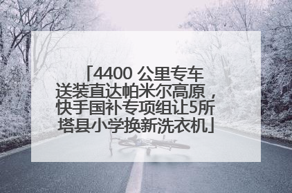 4400 公里专车送装直达帕米尔高原，快手国补专项组让5所塔县小学换新洗衣机