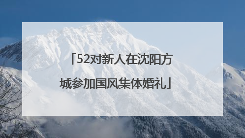 52对新人在沈阳方城参加国风集体婚礼