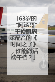 63岁的“阿汤哥”、王俊凯周深配音的《时间之子》，谁能激活端午档？