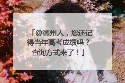 @德州人，您还记得当年高考成绩吗？查询方式来了！