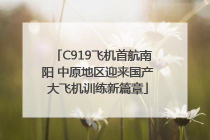C919飞机首航南阳 中原地区迎来国产大飞机训练新篇章