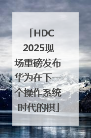 HDC 2025现场重磅发布华为在下一个操作系统时代的棋