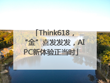 Think618，“金”喜发发发，AIPC新体验正当时